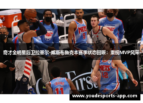 奇才全明星后卫拉塞尔-威斯布鲁克本赛季状态回暖：重现MVP风采