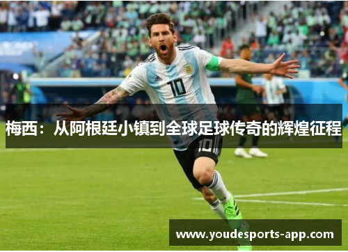 梅西：从阿根廷小镇到全球足球传奇的辉煌征程