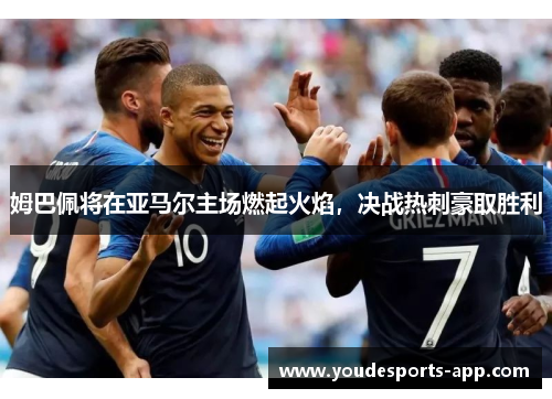 姆巴佩将在亚马尔主场燃起火焰，决战热刺豪取胜利