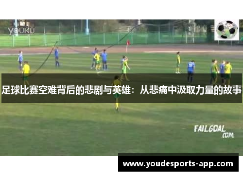 足球比赛空难背后的悲剧与英雄：从悲痛中汲取力量的故事
