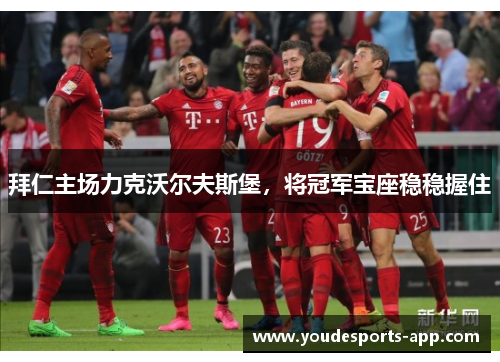 拜仁主场力克沃尔夫斯堡，将冠军宝座稳稳握住