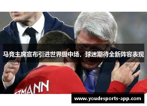 马竞主席宣布引进世界级中场，球迷期待全新阵容表现