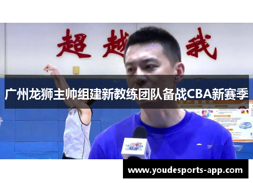 广州龙狮主帅组建新教练团队备战CBA新赛季