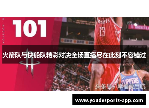 火箭队与快船队精彩对决全场直播尽在此刻不容错过