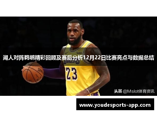 湖人对阵鹈鹕精彩回顾及赛后分析12月22日比赛亮点与数据总结